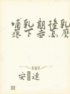 哺乳期后乳房干瘪下垂怎么恢复