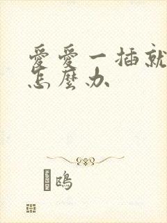 爱爱一插就射了怎么办