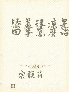 膝盖很凉是怎么回事怎么治疗