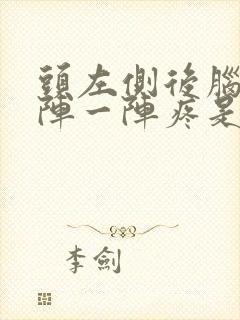 头左侧后脑勺一阵一阵疼是怎么回事