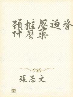 颈椎压迫脊髓吃什么药