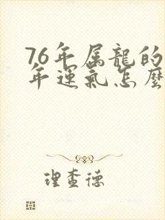 76年属龙的明年运气怎么样封面