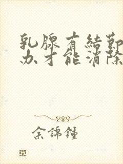 乳腺有结节怎么办才能消除封面