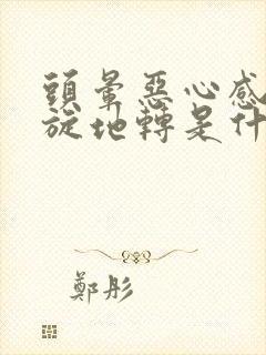 头晕恶心感觉天旋地转是什么原因