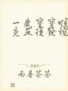 一岁宝宝喉咙发炎反复发烧怎么办