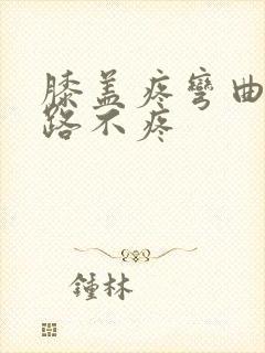 膝盖疼弯曲痛走路不疼