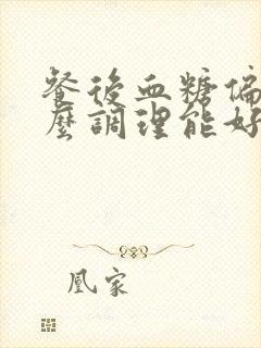 餐后血糖偏高怎么调理能好