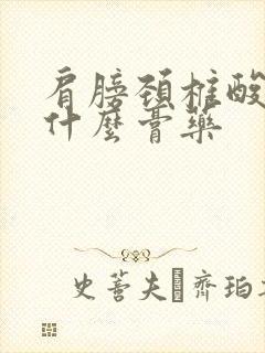 肩膀颈椎酸痛贴什么膏药