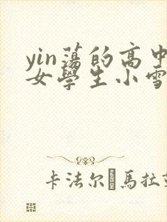 yin荡的高中女学生小雪