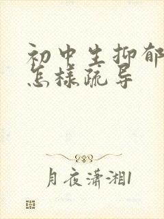 初中生抑郁厌学怎样疏导