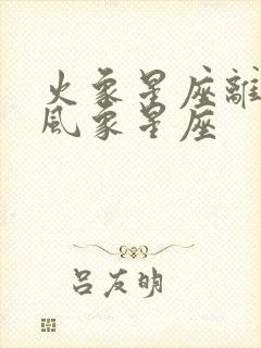 火象星座离不开风象星座