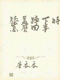 膝盖蹲下时疼是怎么回事