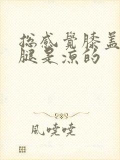 总感觉膝盖和小腿是凉的