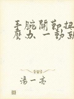 手腕关节扭伤怎么办 一动就疼 不肿