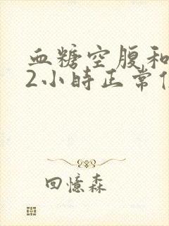 血糖空腹和餐后2小时正常值范围