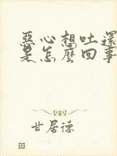 恶心想吐还头晕是怎么回事