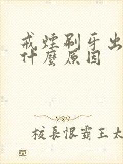 戒烟刷牙出血是什么原因