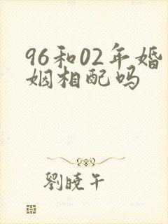 96和02年婚姻相配吗