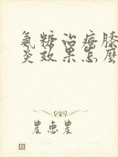 氨糖治疗膝关节炎效果怎么样