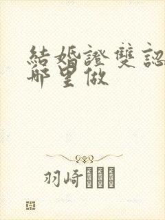 结婚证双认证在哪里做