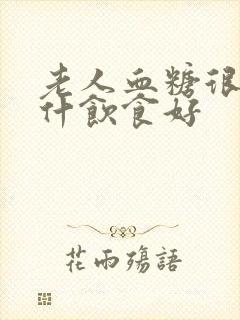 老人血糖很高吃什饮食好