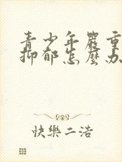 青少年严重焦虑抑郁怎么办