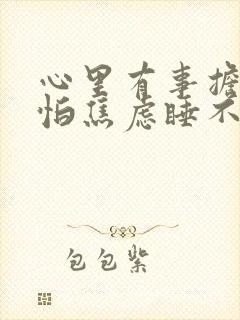 心里有事担心害怕焦虑睡不着觉