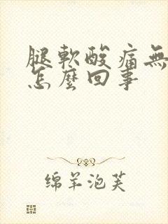 腿软酸痛无力是怎么回事