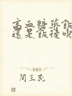 高血糖药饭前吃还是饭后吃