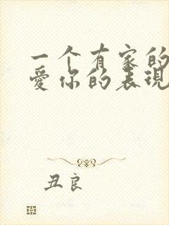 一个有家的男人爱你的表现是什么