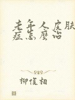 老年人皮肤瘙痒症怎么治