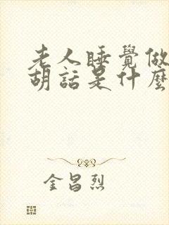 老人睡觉做梦说胡话是什么征兆