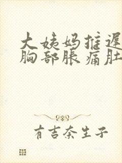 大姨妈推迟6天胸部胀痛肚子隐隐作痛封面