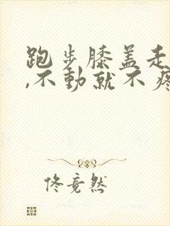 跑步膝盖走路疼,不动就不疼