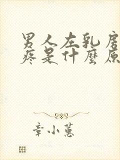 男人左乳房上面疼是什么原因