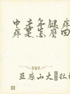 中老年腿疼膝盖疼是怎么回事