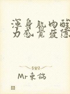 浑身肌肉酸痛乏力感觉疲惫什么原因