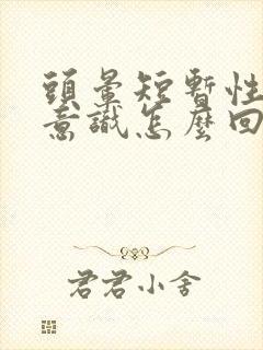 头晕短暂性失去意识怎么回事