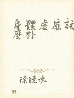 身体虚应该吃什么补