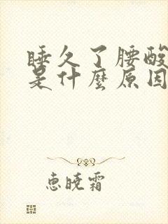 睡久了腰酸背疼是什么原因