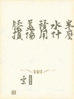 膝盖积水半月板损伤用什么方法治疗最佳