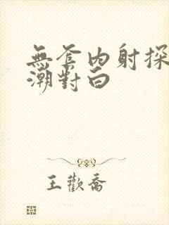 无套内射探花高潮对白