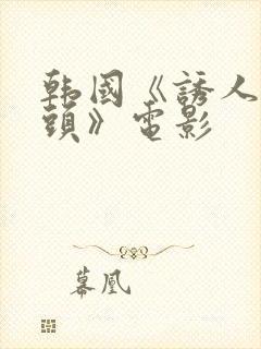 韩国《诱人的奶头》电影