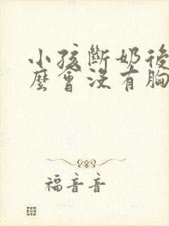 小孩断奶后为什么会没有胸部了