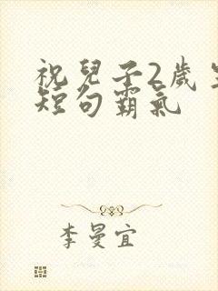 祝儿子2岁生日短句霸气