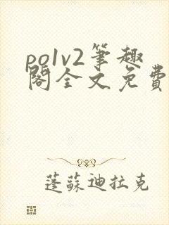 po1v2笔趣阁全文免费阅读
