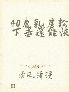 40岁乳房松弛下垂还能恢复吗