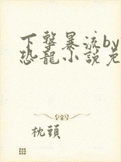 下击暴流by假恐龙小说免费阅读