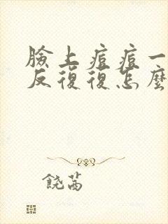 脸上痘痘一直反反复复怎么办