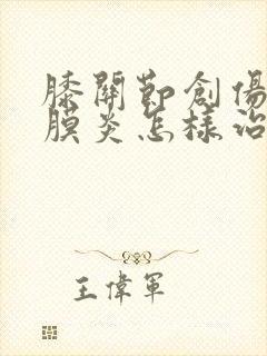 膝关节创伤性滑膜炎怎样治